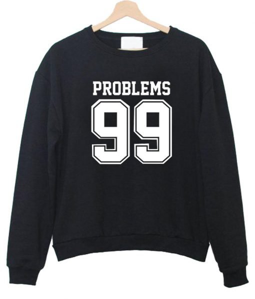 problems 99 sweatshirt