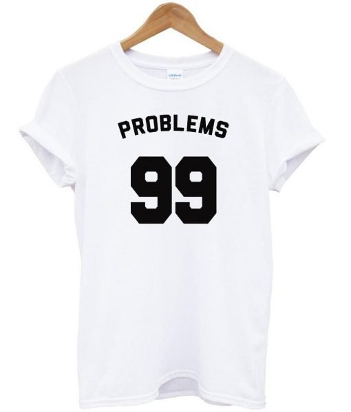 problems 99 tshirt