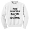 proud supporter of messy hair and sweatpants Sweatshirt
