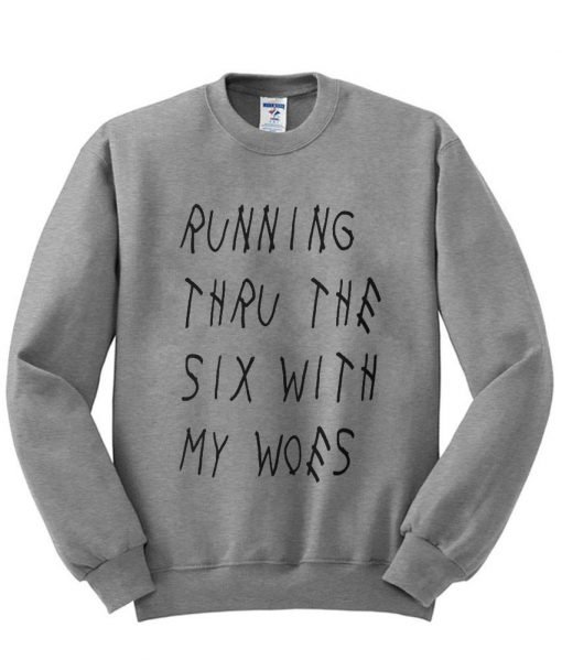 Running through the six with my woes sweatshirt