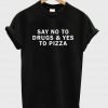 say no to drugs & yes to pizza T shirt