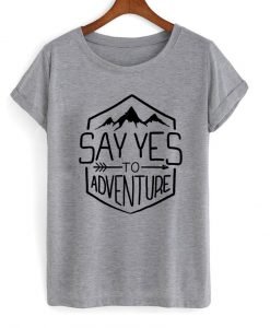 say yes to adventure T shirt