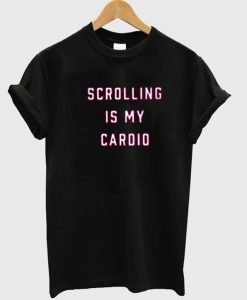 scrolling is my cardio T shirt