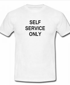 self service only tshirt