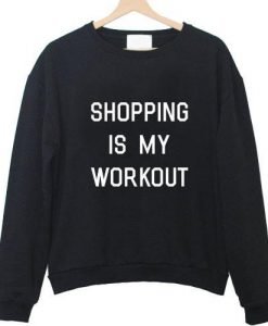 shopping is my workout sweatshirt