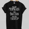 sing with mermaids ride a unicorn dance with fairies T shirt