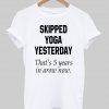 skipped yoga yesterday T shirt