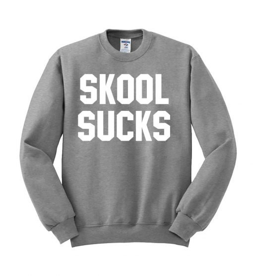 skool sucks sweatshirt