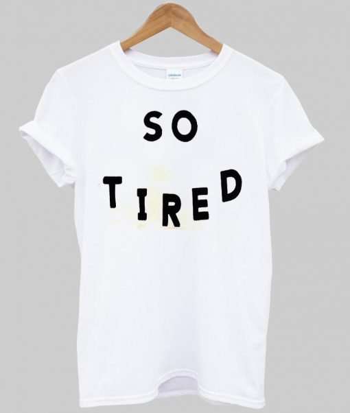 so tired T shirt