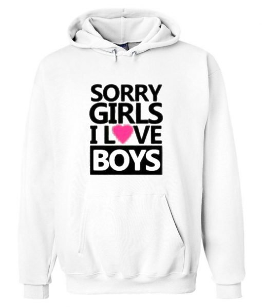 sorry girls i love boys hoodie