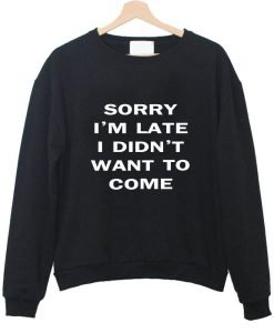 sorry i'm late sweatshirt