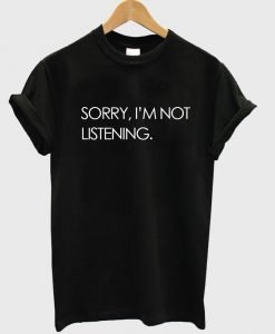 sorry i'm not listening black t shirt