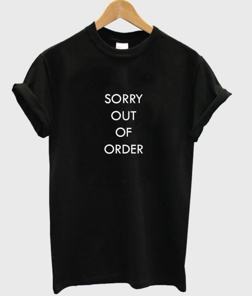 sorry out of order T shirt
