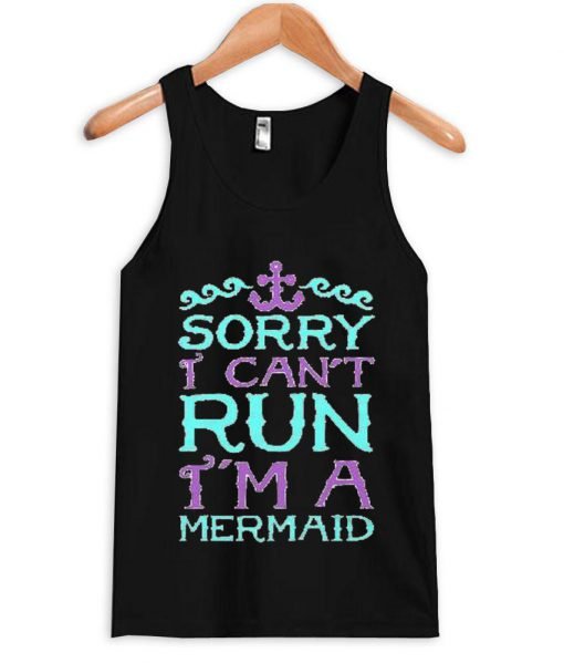 sory i cant run i'm a mermaid Tank Top