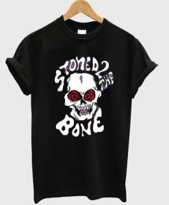 stoned 2 the bone tshirt