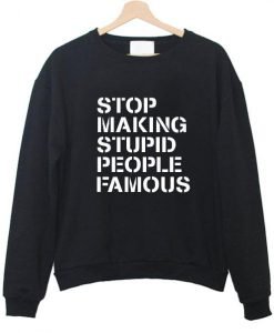 stop making stupid sweatshirt