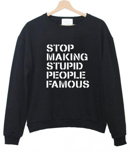 stop making stupid sweatshirt
