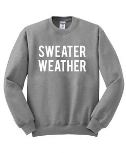 sweater weather sweatshirt