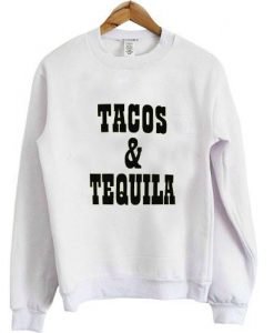 tacos and tequila sweatshirt