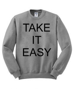 take it easy  sweatshirt