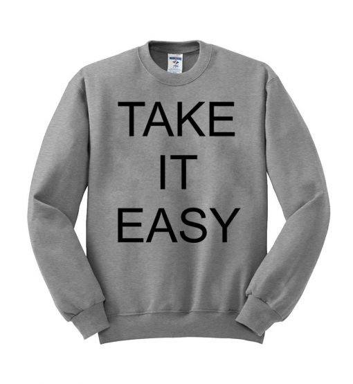take it easy  sweatshirt
