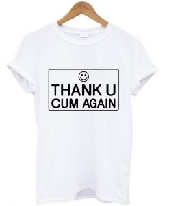 thank u cum again tshirt