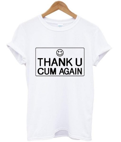 thank u cum again tshirt