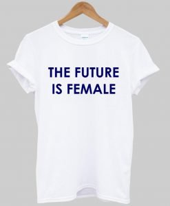 the future is female T shirt