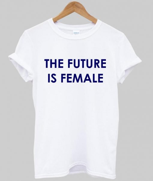 the future is female T shirt