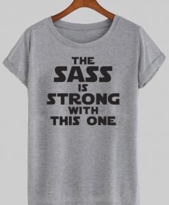 the sass is strong T shirt