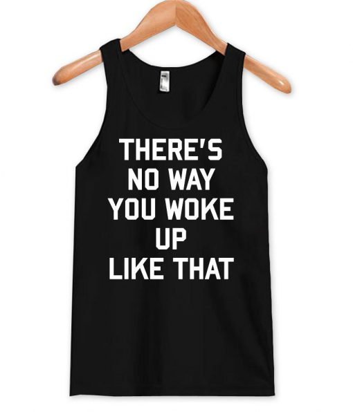there's no way i wake up like this Tank Top