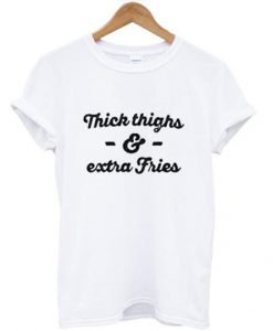 thick thighs & extra fries T shirt