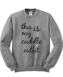 this is my cuddle outfit sweatshirt