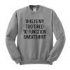 this is my too tired to funtion sweatshirt