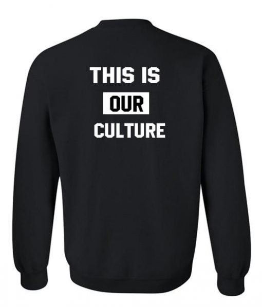 this is our culture sweatshirt back