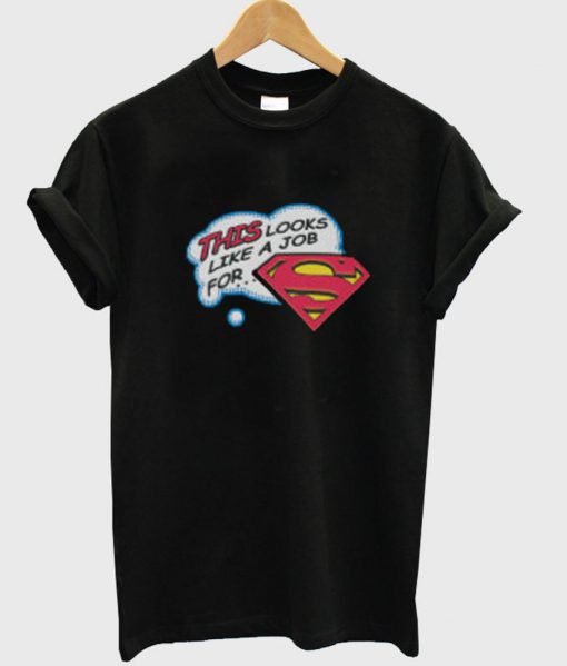 this looks like a job for superman tshirt