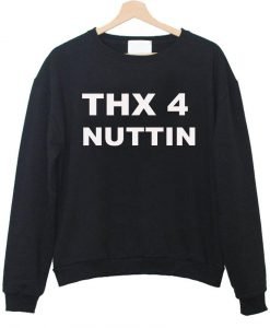 thx 4 nuttin sweatshirt