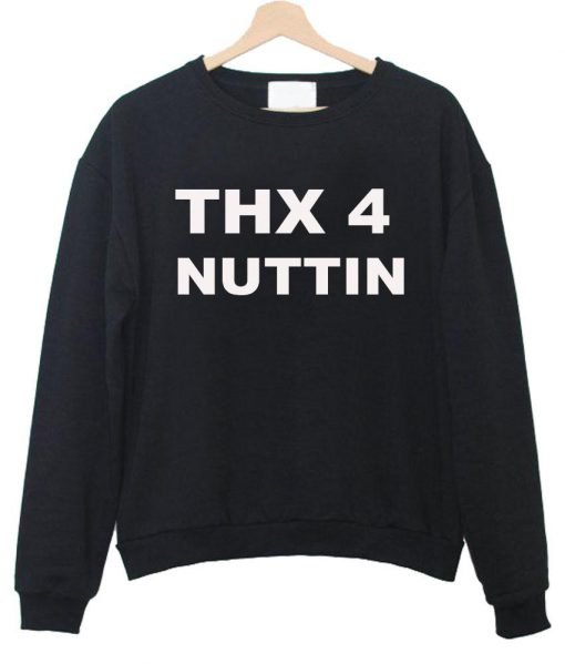 thx 4 nuttin sweatshirt