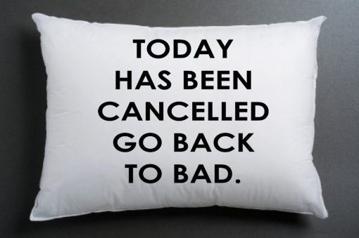 today has been cancelled go back to bad pillow case one side