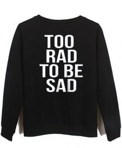 too rad to be sad sweatshirt