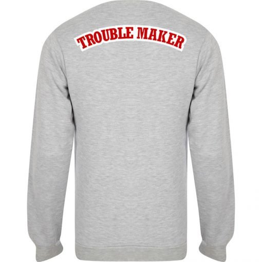 trouble maker sweatshirt back
