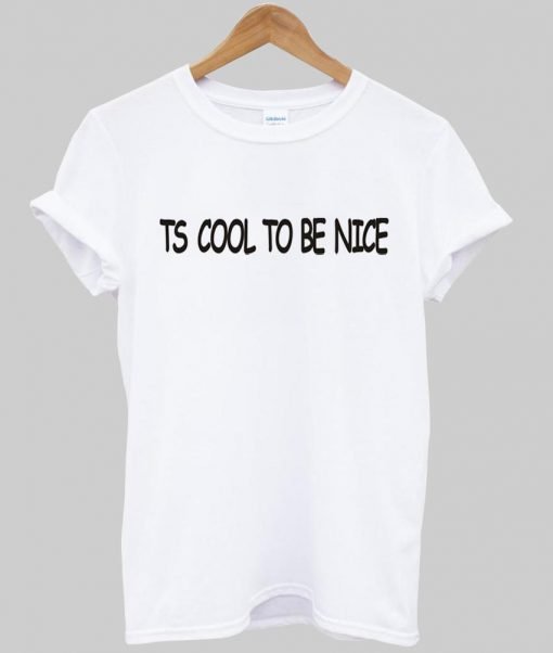 ts cool to be nice T shirt