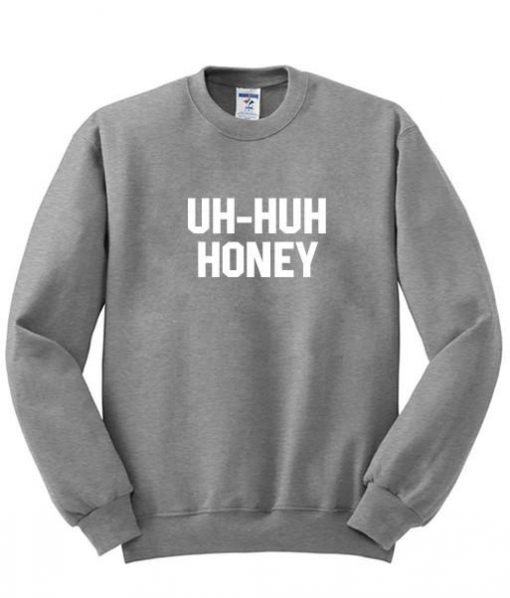 uh-huh honey sweatshirt