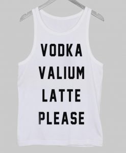 vodka valium latte please Tank Top