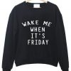 wake me when it's friday sweatshirt