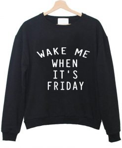 wake me when it's friday sweatshirt