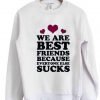 we are best friends because everyone else suck sweatshirt
