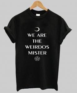we are the weirdos tshirt