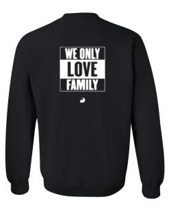 we only love family sweatshirt back
