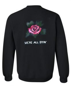 we're all dyin' sweatshirt back